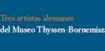 Tres artistas alemanes del Museo Thyssen